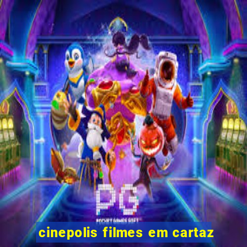 cinepolis filmes em cartaz